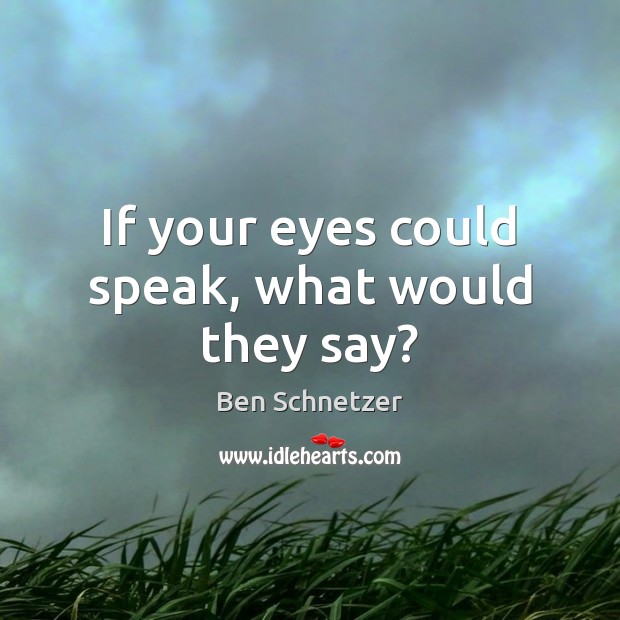 If your eyes could speak, what would they say? Image