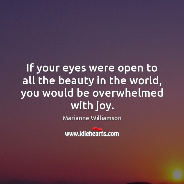 If your eyes were open to all the beauty in the world, you would be overwhelmed with joy. Image