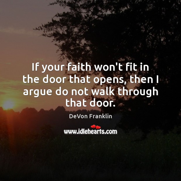 If your faith won’t fit in the door that opens, then I DeVon Franklin Picture Quote
