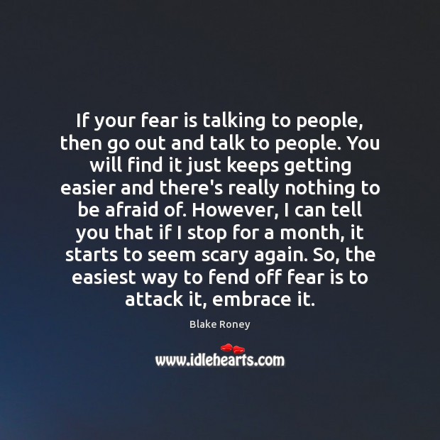 If your fear is talking to people, then go out and talk Image