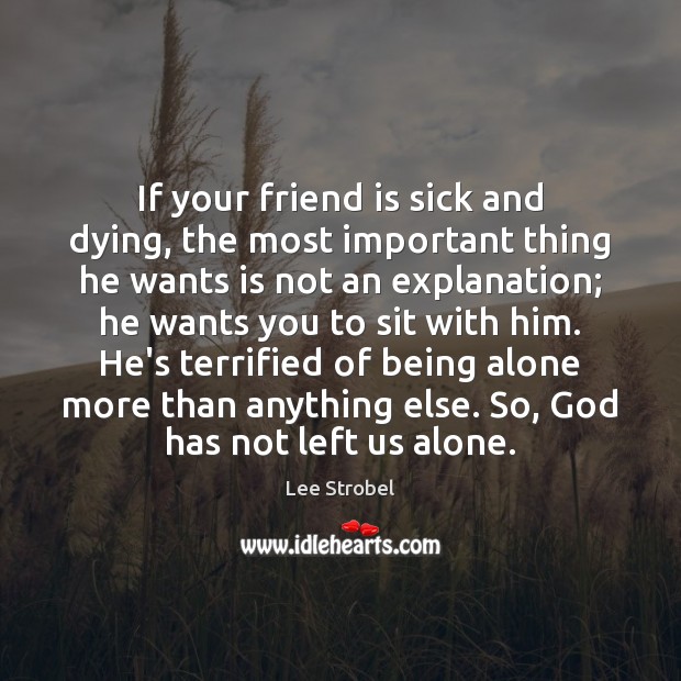 If your friend is sick and dying, the most important thing he Lee Strobel Picture Quote