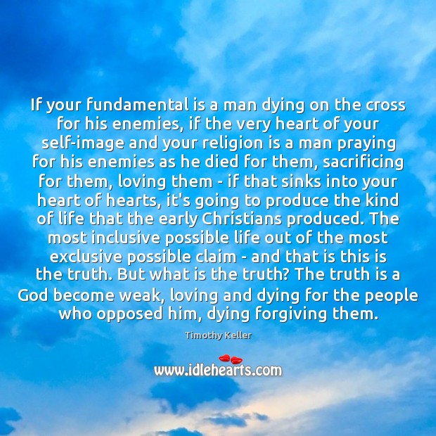 If your fundamental is a man dying on the cross for his Timothy Keller Picture Quote