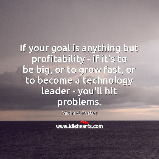 If your goal is anything but profitability – if it’s to be Image