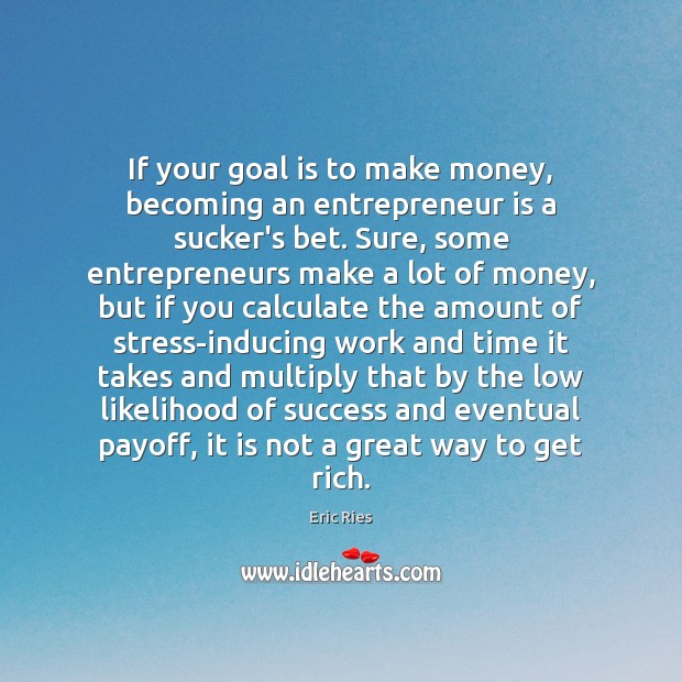 If your goal is to make money, becoming an entrepreneur is a Image