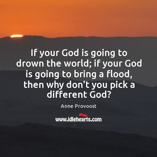 If your God is going to drown the world; if your God Anne Provoost Picture Quote
