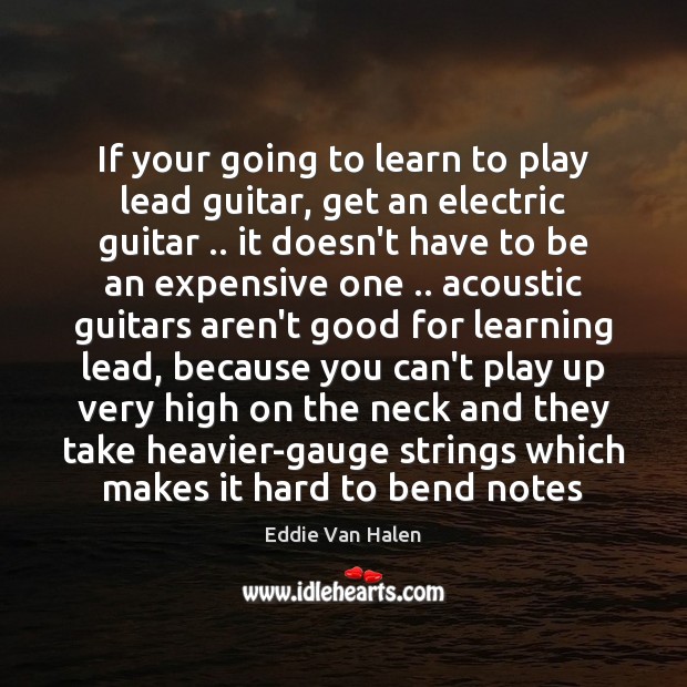 If your going to learn to play lead guitar, get an electric Eddie Van Halen Picture Quote