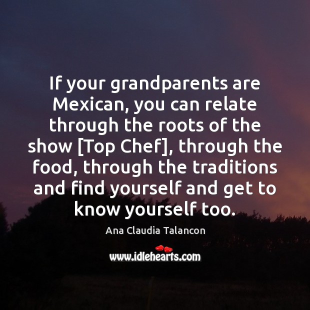 If your grandparents are Mexican, you can relate through the roots of Ana Claudia Talancon Picture Quote