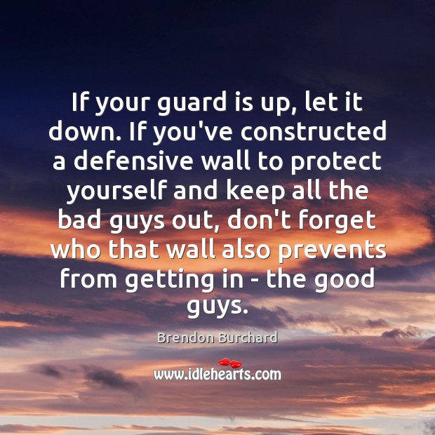 If your guard is up, let it down. If you’ve constructed a Image