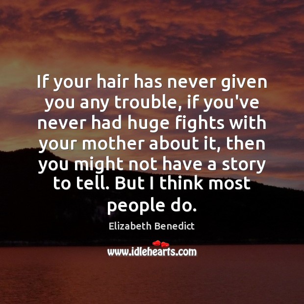 If your hair has never given you any trouble, if you’ve never Elizabeth Benedict Picture Quote