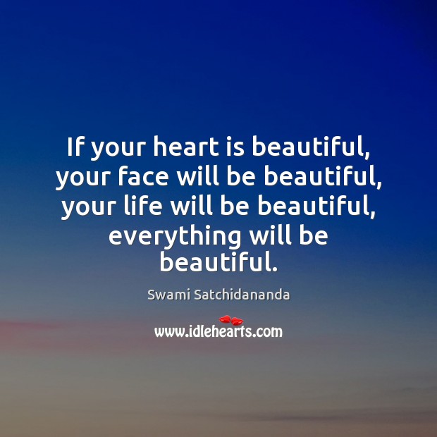 If your heart is beautiful, your face will be beautiful, your life Swami Satchidananda Picture Quote