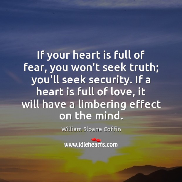 If your heart is full of fear, you won’t seek truth; you’ll William Sloane Coffin Picture Quote