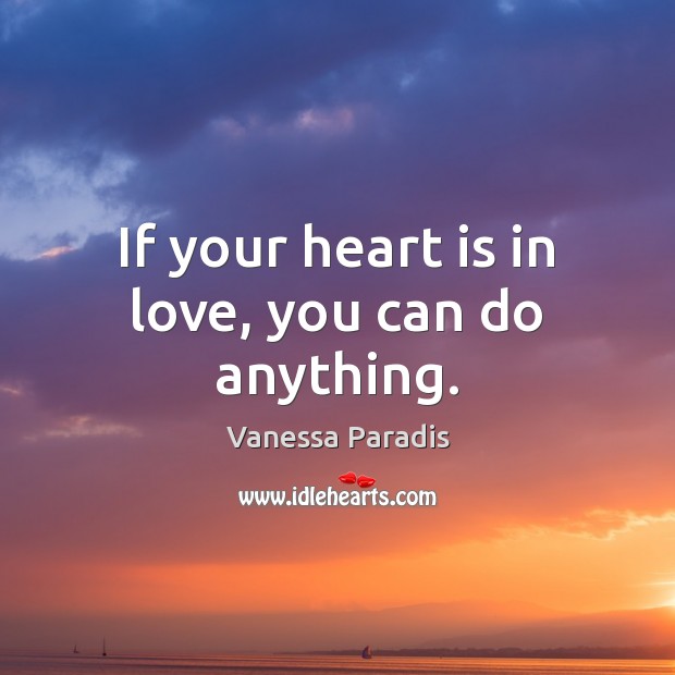 If your heart is in love, you can do anything. Vanessa Paradis Picture Quote