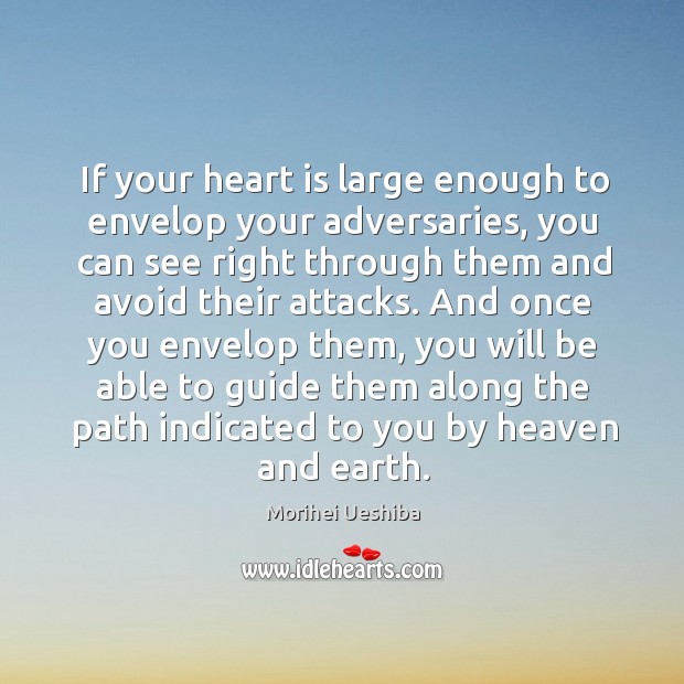If your heart is large enough to envelop your adversaries Morihei Ueshiba Picture Quote