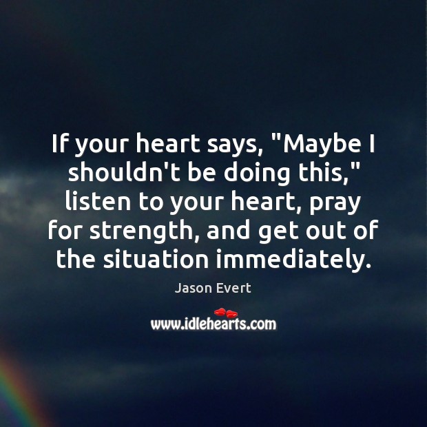 If your heart says, “Maybe I shouldn’t be doing this,” listen to Jason Evert Picture Quote