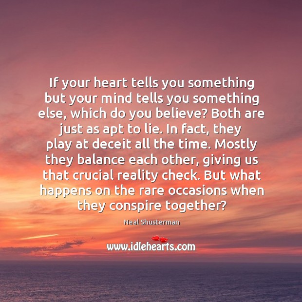If your heart tells you something but your mind tells you something Neal Shusterman Picture Quote