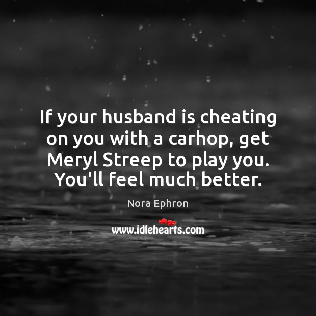 If your husband is cheating on you with a carhop, get Meryl Cheating Quotes Image