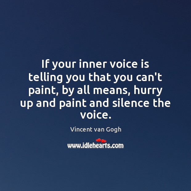 If your inner voice is telling you that you can’t paint, by Vincent van Gogh Picture Quote