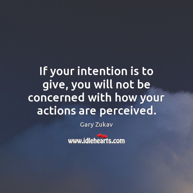 If your intention is to give, you will not be concerned with Gary Zukav Picture Quote