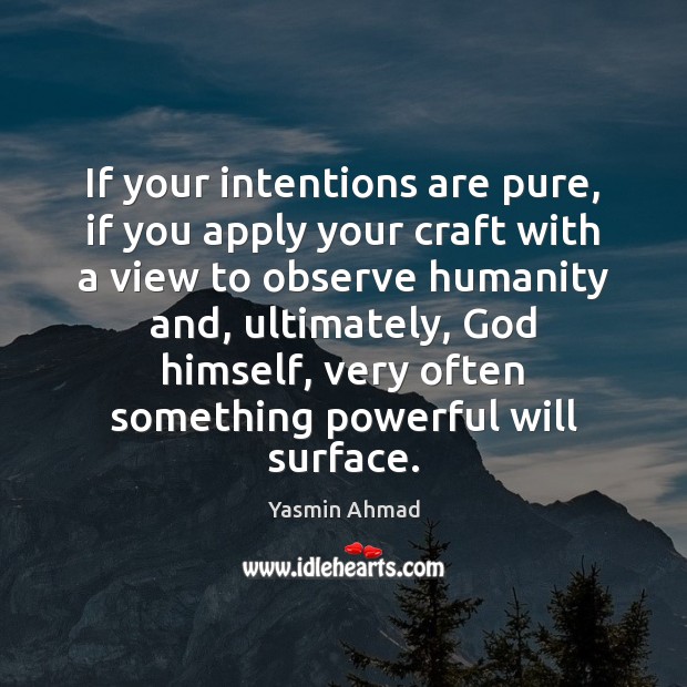 If your intentions are pure, if you apply your craft with a Image