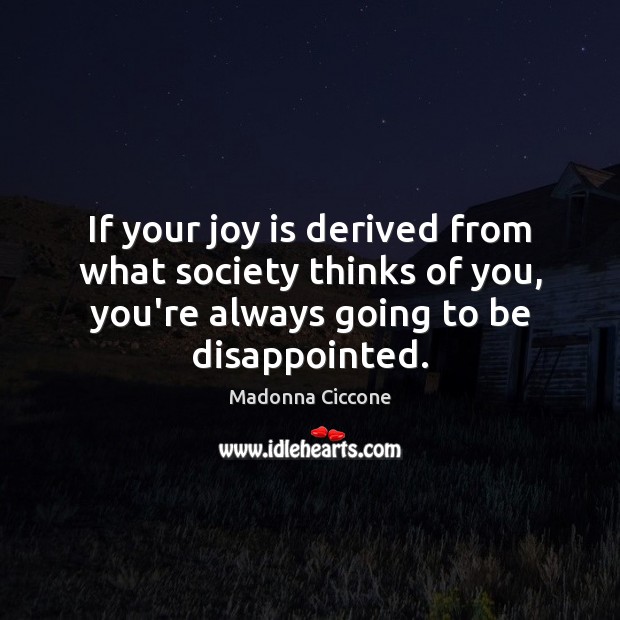 If your joy is derived from what society thinks of you, you’re Joy Quotes Image