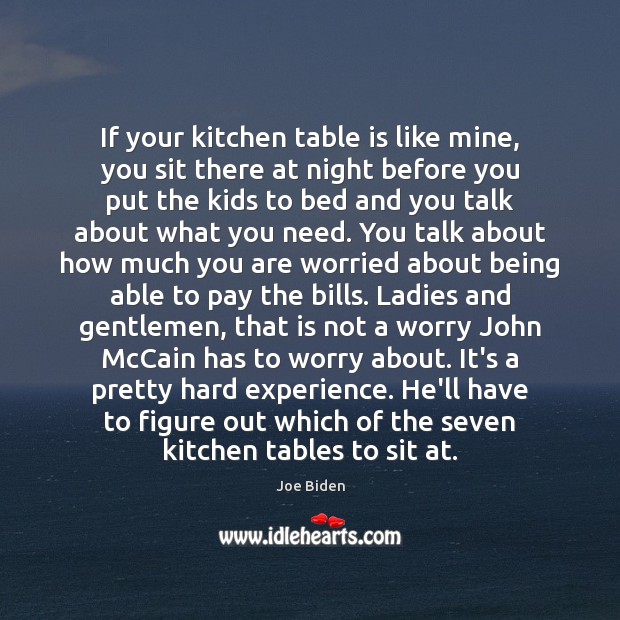 If your kitchen table is like mine, you sit there at night Joe Biden Picture Quote