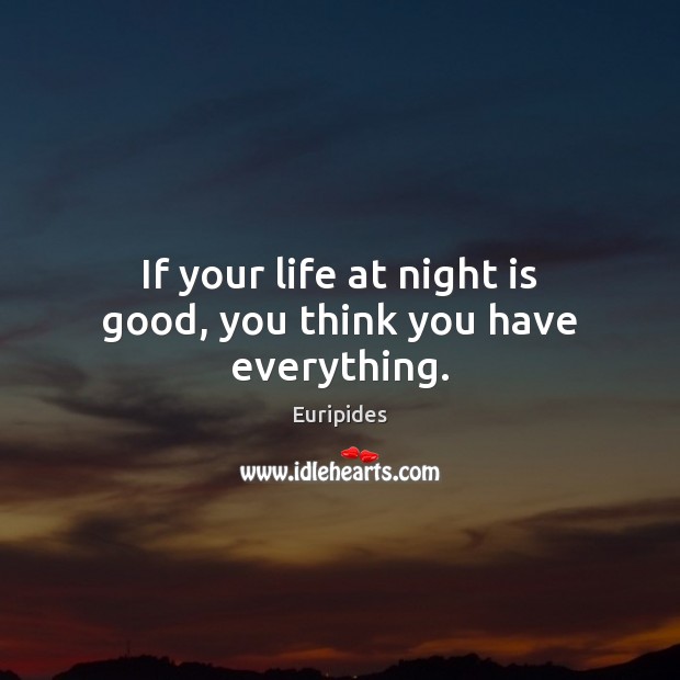 If your life at night is good, you think you have everything. Image