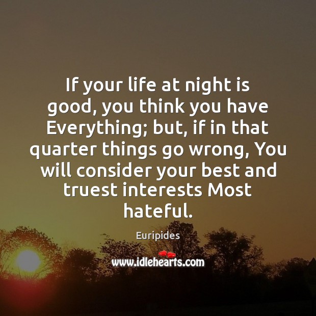 If your life at night is good, you think you have Everything; Euripides Picture Quote