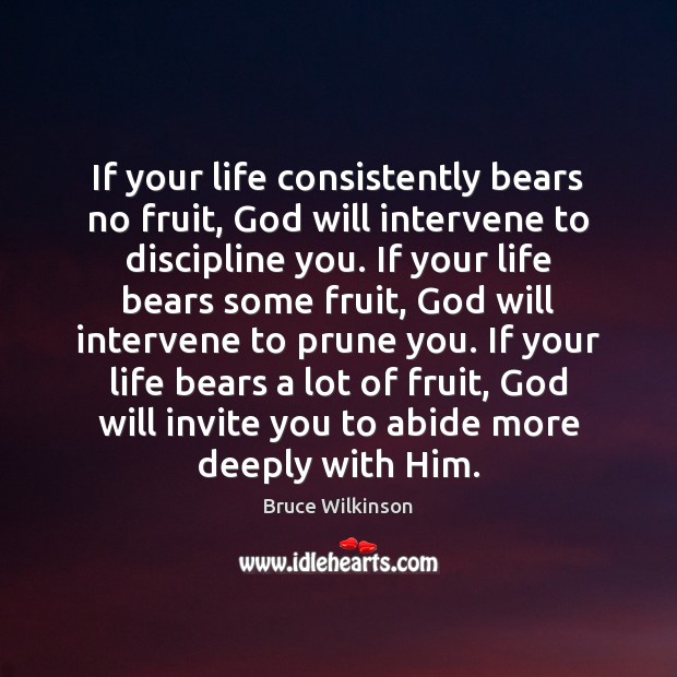 If your life consistently bears no fruit, God will intervene to discipline Bruce Wilkinson Picture Quote