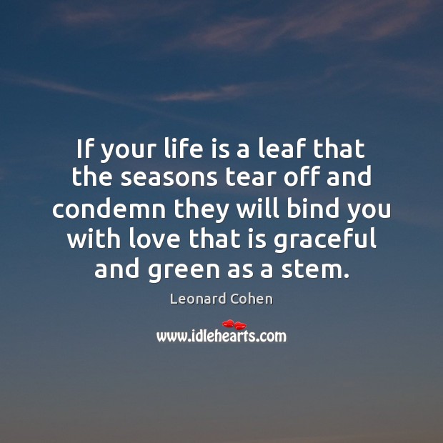 If your life is a leaf that the seasons tear off and Leonard Cohen Picture Quote