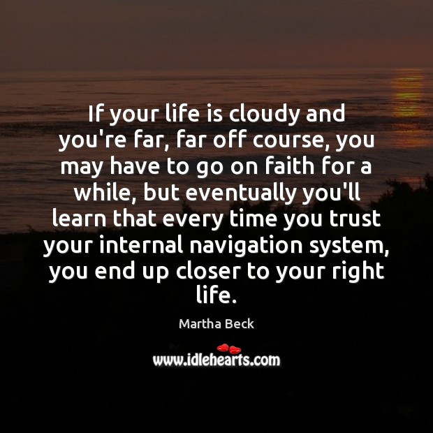 If your life is cloudy and you’re far, far off course, you Martha Beck Picture Quote