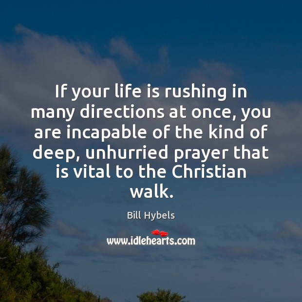 If your life is rushing in many directions at once, you are Bill Hybels Picture Quote