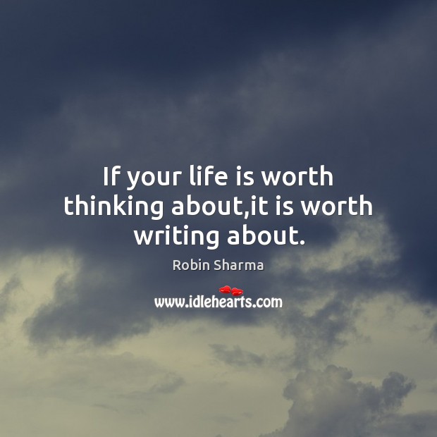 If your life is worth thinking about,it is worth writing about. Image