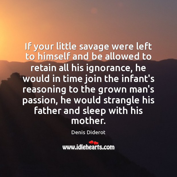 If your little savage were left to himself and be allowed to Denis Diderot Picture Quote