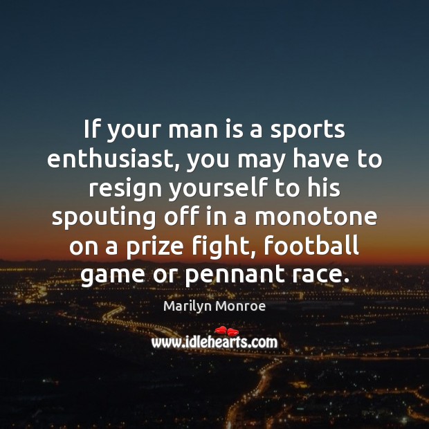 If your man is a sports enthusiast, you may have to resign Image