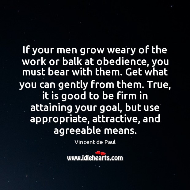 If your men grow weary of the work or balk at obedience, Vincent de Paul Picture Quote