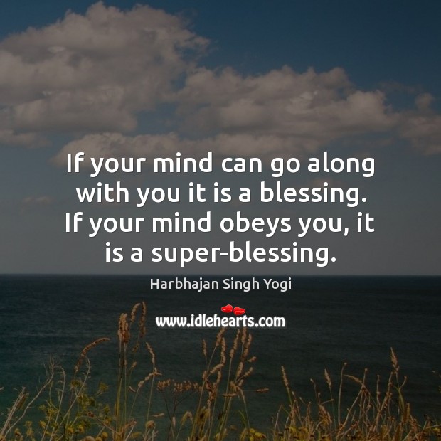 If your mind can go along with you it is a blessing. Harbhajan Singh Yogi Picture Quote