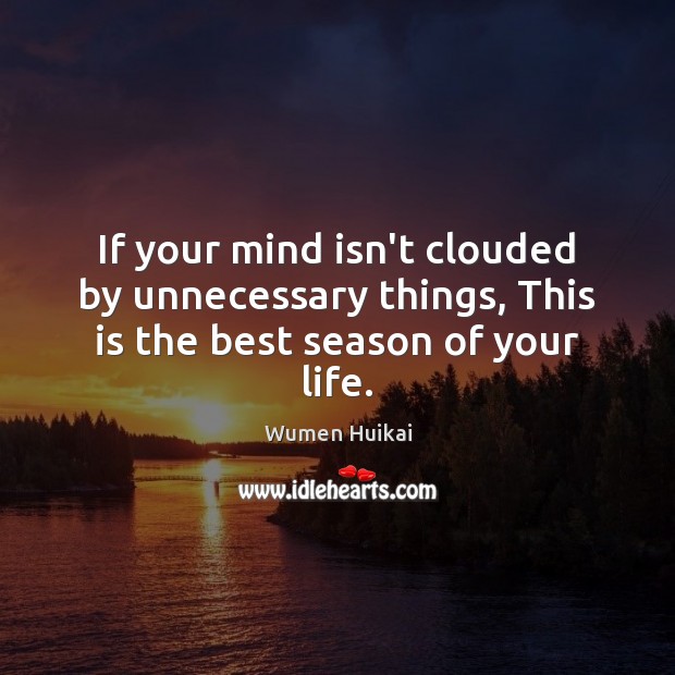 If your mind isn’t clouded by unnecessary things, This is the best season of your life. Image