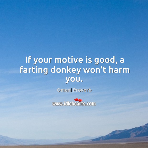 If your motive is good, a farting donkey won’t harm you. Omani Proverbs Image