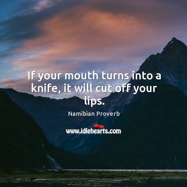 If your mouth turns into a knife, it will cut off your lips. Namibian Proverbs Image