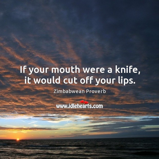 If your mouth were a knife, it would cut off your lips. Zimbabwean Proverbs Image