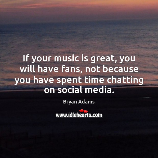 If your music is great, you will have fans, not because you Social Media Quotes Image