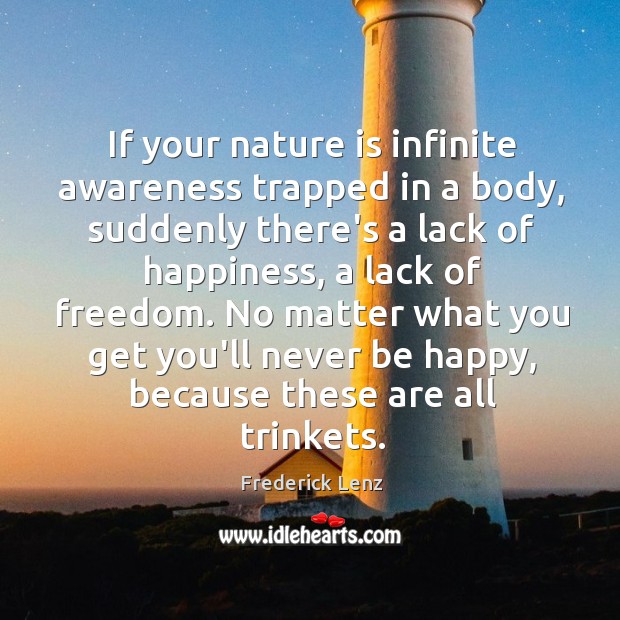 If your nature is infinite awareness trapped in a body, suddenly there’s Frederick Lenz Picture Quote