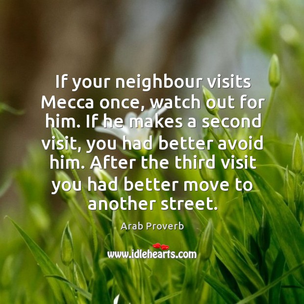 If your neighbour visits mecca once, watch out for him. Arab Proverbs Image