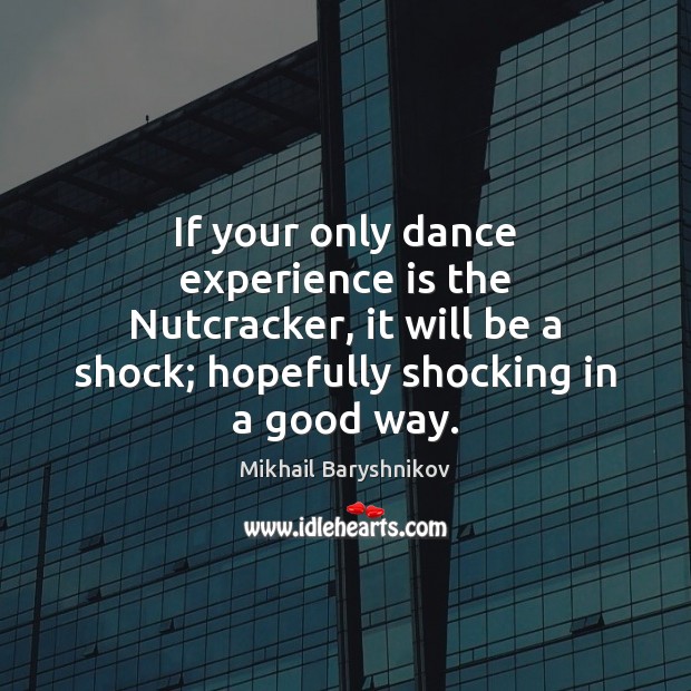 If your only dance experience is the Nutcracker, it will be a Experience Quotes Image