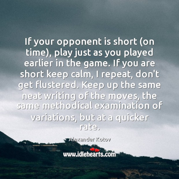 If your opponent is short (on time), play just as you played Alexander Kotov Picture Quote