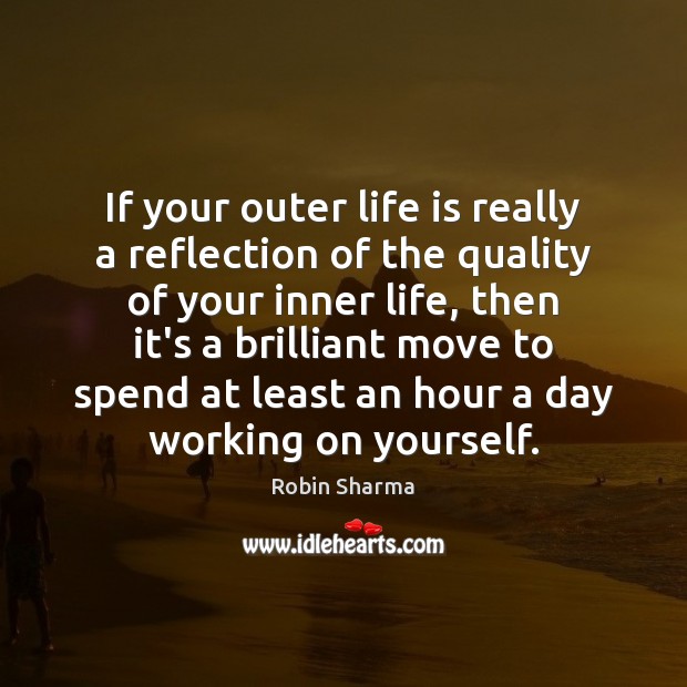 If your outer life is really a reflection of the quality of Robin Sharma Picture Quote