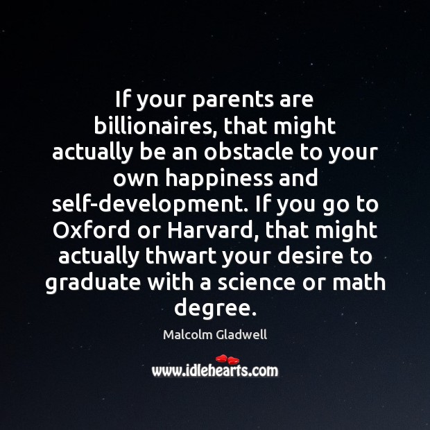 If your parents are billionaires, that might actually be an obstacle to Malcolm Gladwell Picture Quote
