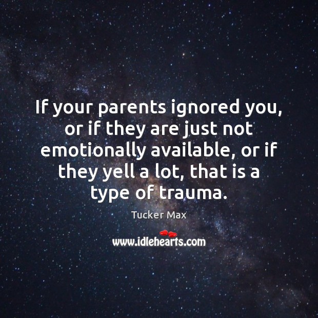 If your parents ignored you, or if they are just not emotionally Image