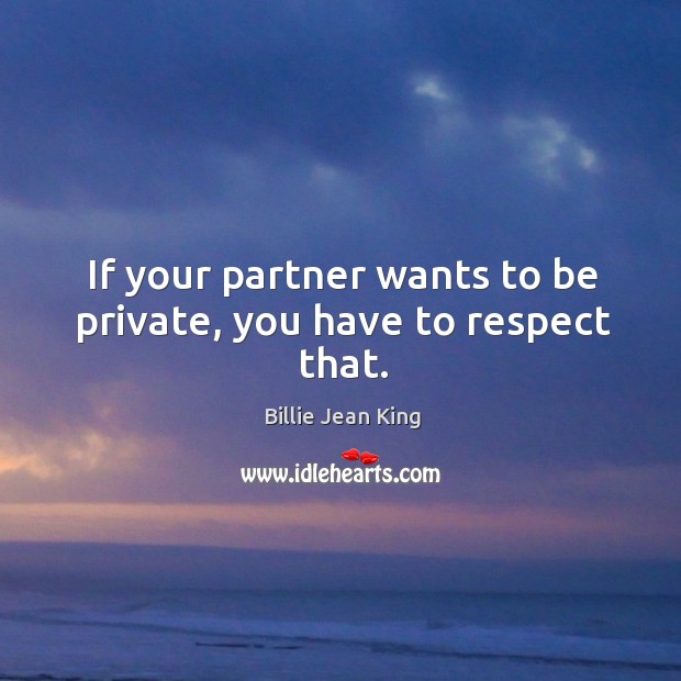 If your partner wants to be private, you have to respect that. Image