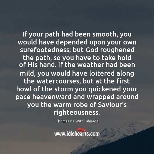If your path had been smooth, you would have depended upon your Thomas De Witt Talmage Picture Quote